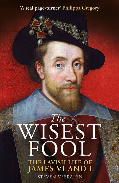 The Wisest Fool: The Lavish Life of James VI and I