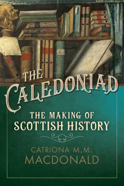 The Caledoniad: The Making of Scottish History
