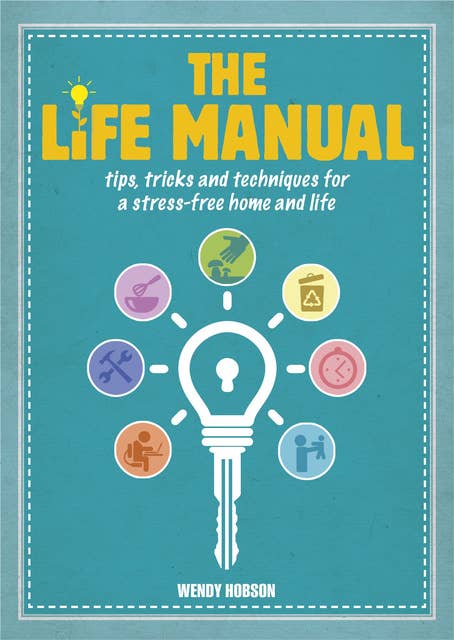 The Life Manual: Tips, tricks and techniques for a stress-free home and life
