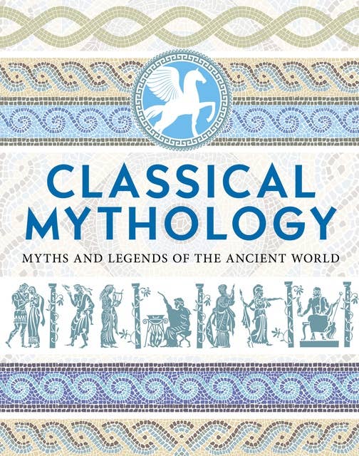 Classical Mythology: Myths and Legends of the Ancient World