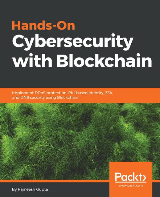 Hands-On Cybersecurity with Blockchain: Implement DDoS protection, PKI-based identity, 2FA, and DNS security using Blockchain