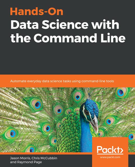 Hands-On Data Science with the Command Line: Automate everyday data science tasks using command-line tools
