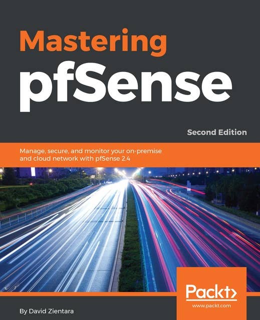 Mastering pfSense: Manage, secure, and monitor your on-premise and cloud network with pfSense 2.4