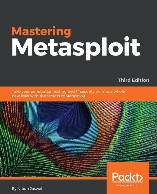 Mastering Metasploit,: Take your penetration testing and IT security skills to a whole new level with the secrets of Metasploit, 3rd Edition