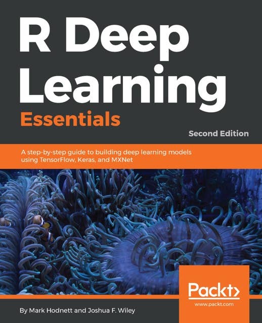 R Deep Learning Essentials.: A step-by-step guide to building deep learning models using TensorFlow, Keras, and MXNet