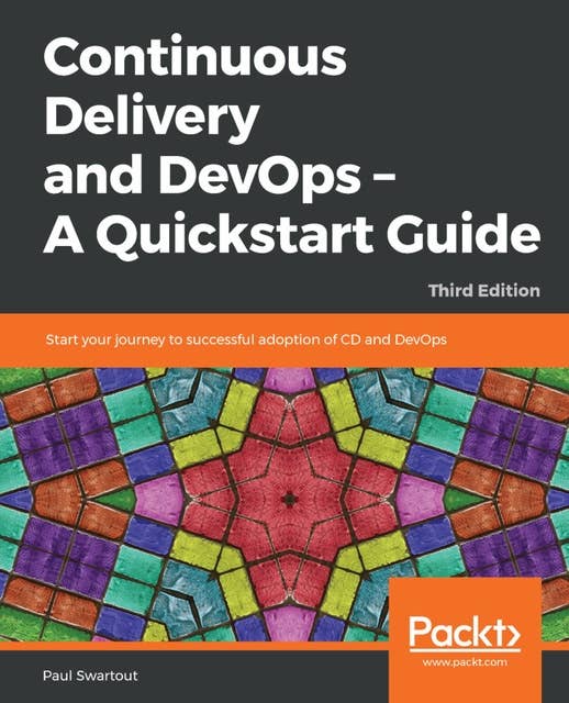 Continuous Delivery and DevOps - A Quickstart Guide: Start your journey to successful adoption of CD and DevOps