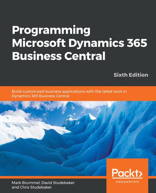 Programming Microsoft Dynamics 365 Business Central: Build customized business applications with the latest tools in Dynamics 365 Business Central, 6th Edition
