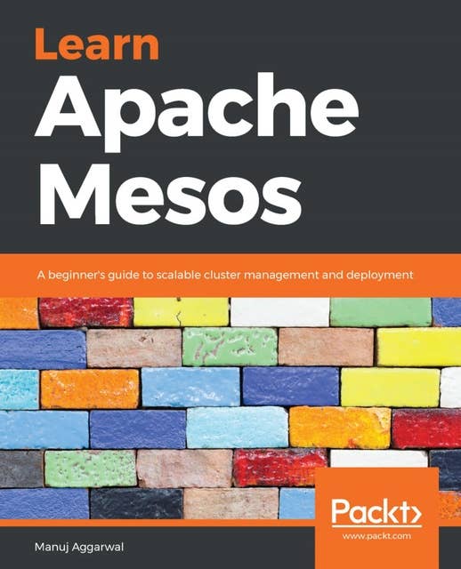 Learn Apache Mesos: A beginner's guide to scalable cluster management and deployment