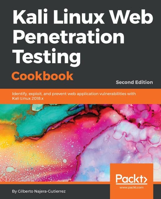 Kali Linux Web Penetration Testing Cookbook: Identify, exploit, and prevent web application vulnerabilities with Kali Linux 2018.x