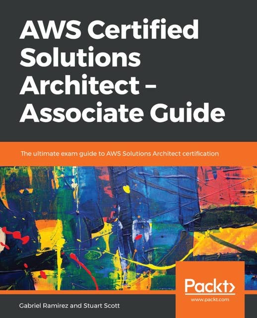 AWS Certified Solutions Architect ??? Associate Guide: The ultimate exam guide to AWS Solutions Architect certification