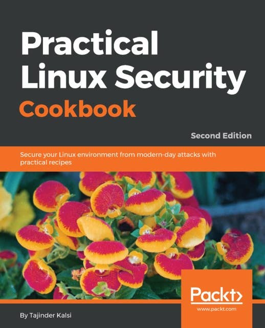 Practical Linux Security Cookbook: Secure your Linux environment from modern-day attacks with practical recipes