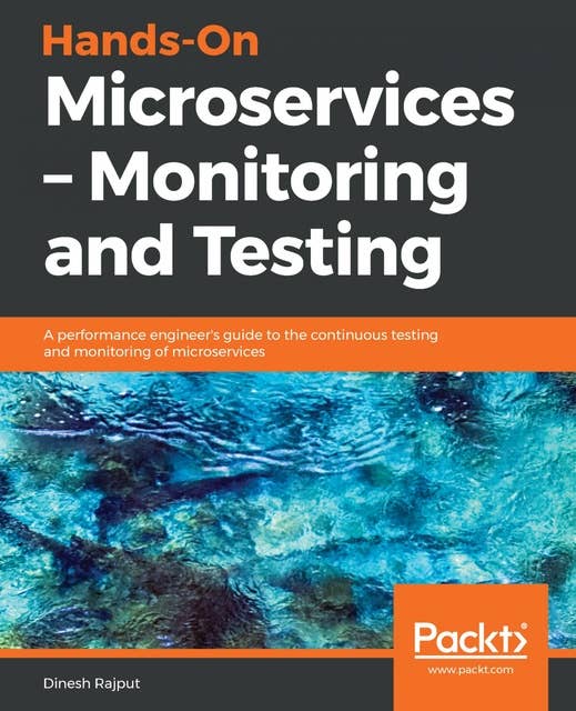 Hands-On Microservices - Monitoring and Testing: A performance engineer's guide to the continuous testing and monitoring of microservices