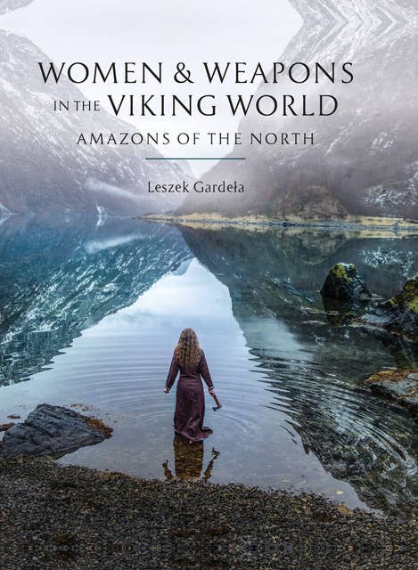 Women and Weapons in the Viking World: Amazons of the North