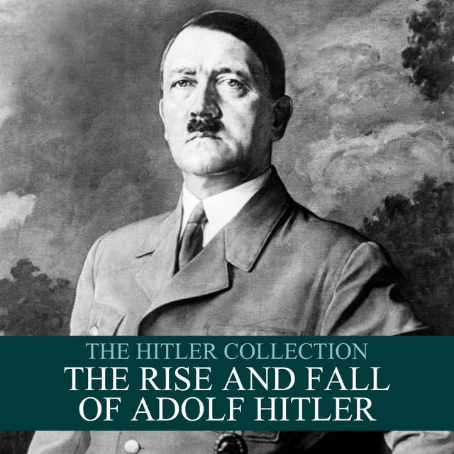 The Hitler Collection: The Rise and Fall of Adolf Hitler