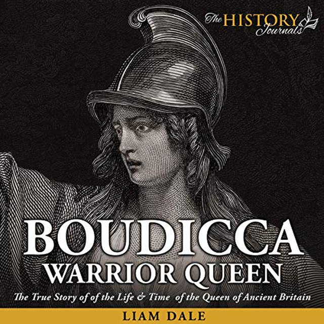 Boudicca: Warrior Queen - The True Story of the Life & Time of the Queen of Ancient Britain