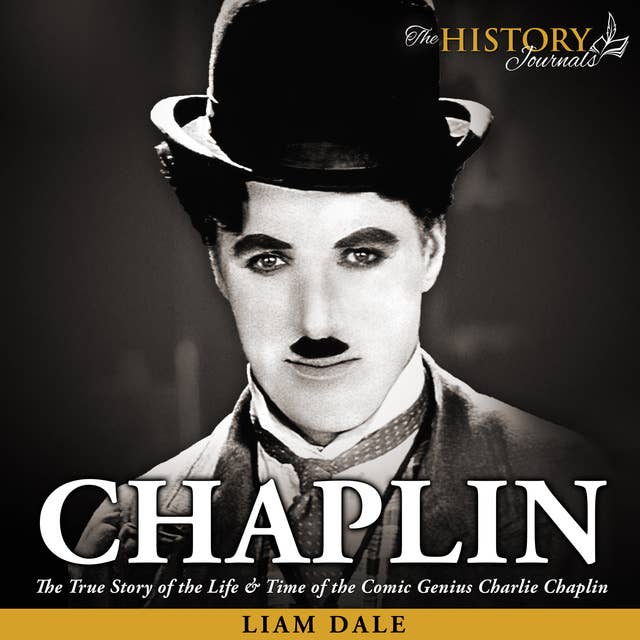 Chaplin: The True Story of the Life & Time of the Comic Genius Charlie Chaplin