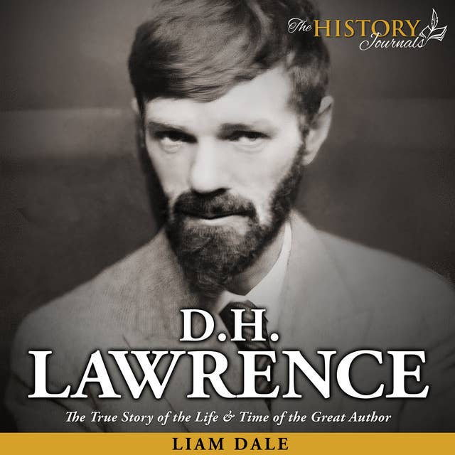 D.H. Lawrence: The True Story of the Life & Time of the Great Author