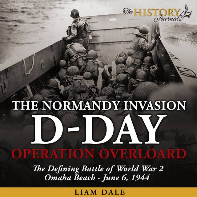 D-Day: The Normandy Invasion - Operation Overlord - The Defining Battle of World War 2 - June 6, 1944