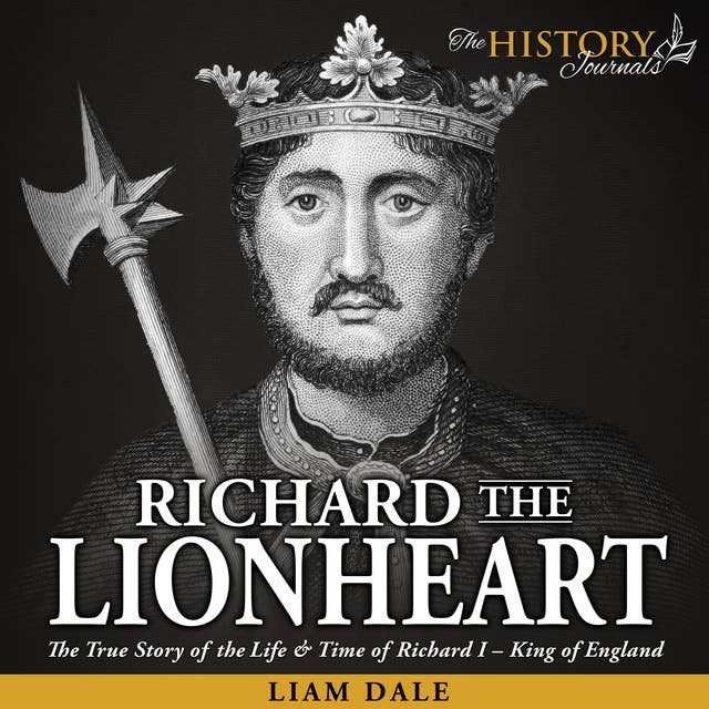 Richard the Lionheart: The True Story of the Life & Time of Richard I - King of England