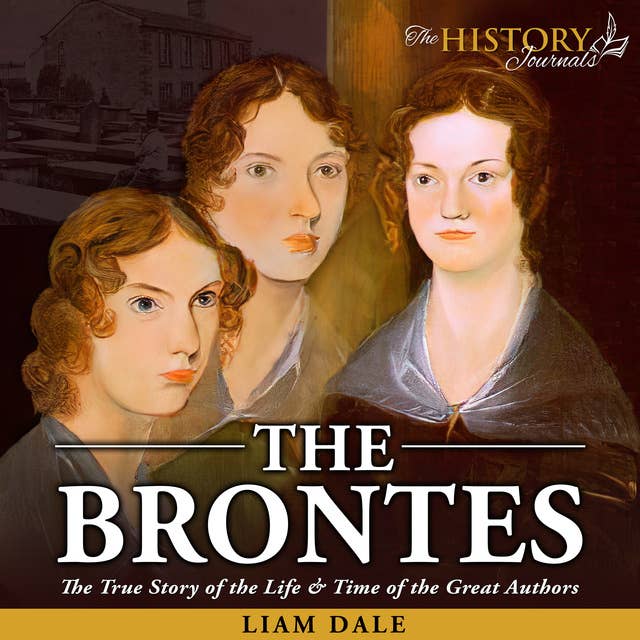 The Brontës: The True Story of the Life & Time of the Great Authors