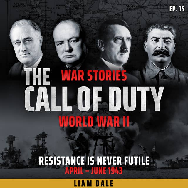 World War II: Ep 15. Resistance is Never Futile: April-June 1943