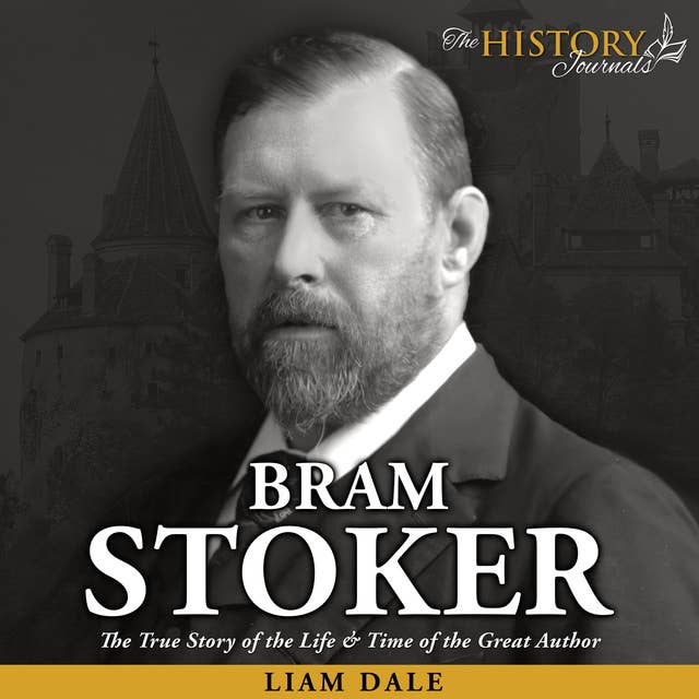 Bram Stoker: The True Story of the Life & Time of the Great Author