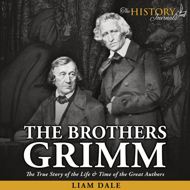 The Brothers Grimm: The True Story of the Life & Time of the Great Authors