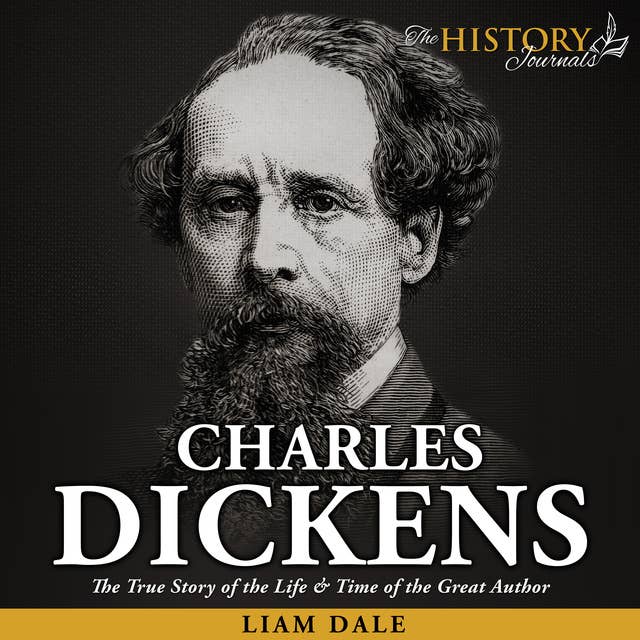 Charles Dickens: The True Story of the Life & Time of the Great Author