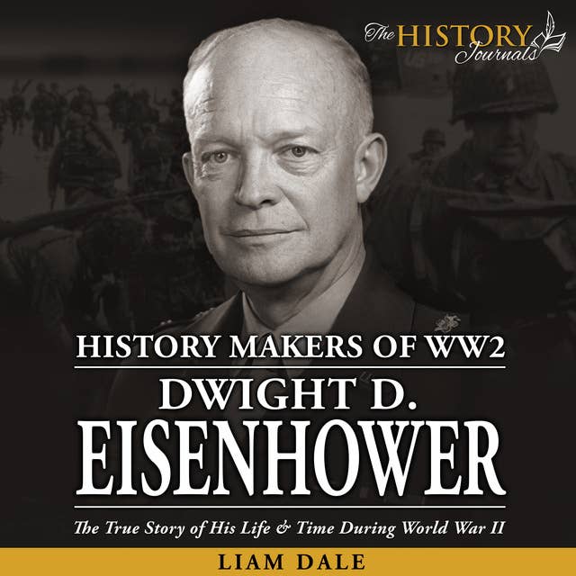 Dwight D. Eisenhower: The True Story of his Life & Time during World War II: History Makers of WW2