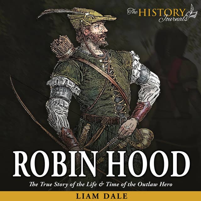 Robin Hood: The True Story of the Life & Time of the Outlaw Hero