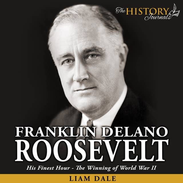 Franklin Delano Roosevelt: His Finest Hour - The Winning of World War II