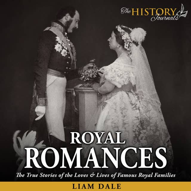 Royal Romances: The True Stories of the Loves and Lives of Famous Royal Families