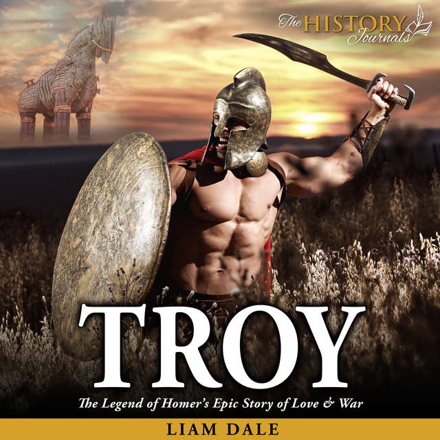 Troy: The Legend of Homer's Epic Story of Love and War