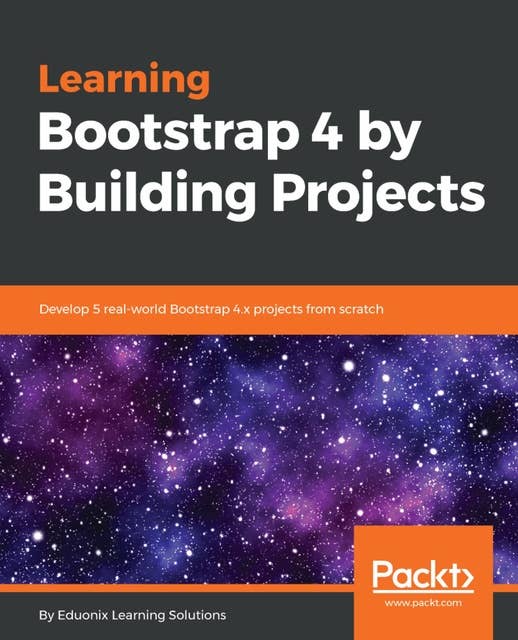 Learning Bootstrap 4 by Building Projects: Develop 5 real-world Bootstrap 4.x projects from scratch