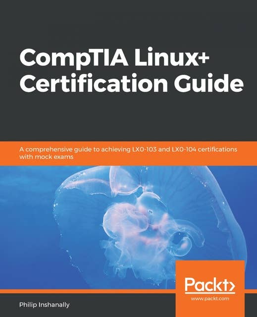CompTIA Linux+ Certification Guide: A comprehensive guide to achieving LX0-103 and LX0-104 certifications with mock exams