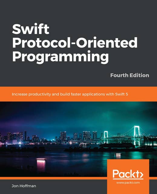 Swift Protocol-Oriented Programming: Increase productivity and build faster applications with Swift 5, 4th Edition