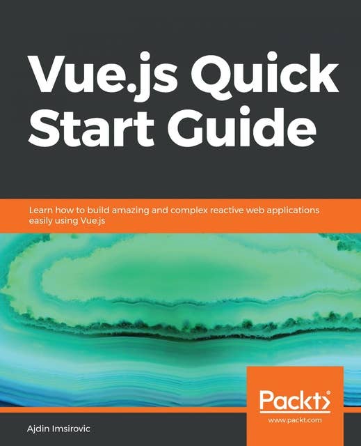 Vue.js Quick Start Guide: Learn how to build amazing and complex reactive web applications easily using Vue.js