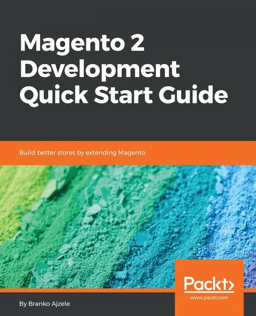 Magento 2 Development Quick Start Guide: Build better stores by extending Magento