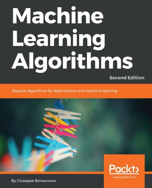 Machine Learning Algorithms: Popular algorithms for data science and machine learning