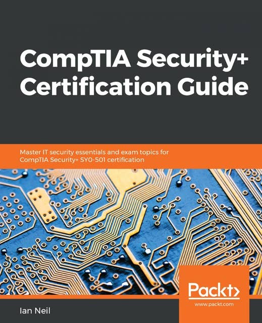 CompTIA Security+ Certification Guide: Master IT security essentials and exam topics for CompTIA Security+ SY0-501 certification