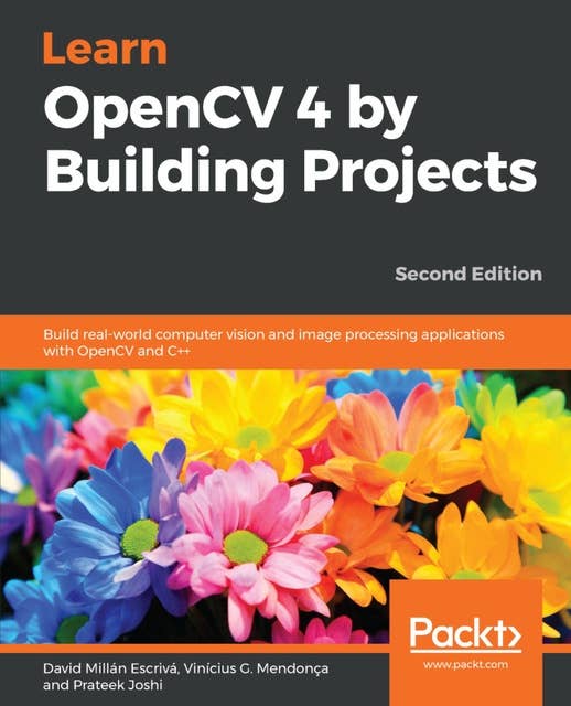 Learn OpenCV 4 by Building Projects,: Build real-world computer vision and image processing applications with OpenCV and C++