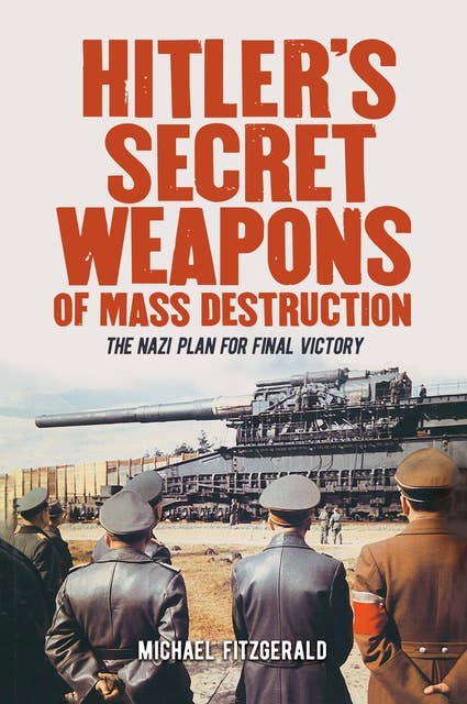 Hitler's Secret Weapons of Mass Destruction: The Nazi Plan for Final Victory
