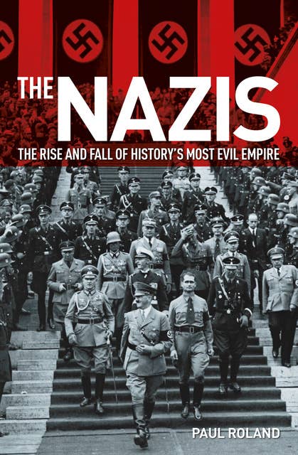 The Nazis: The Rise and Fall of History’s Most Evil Empire
