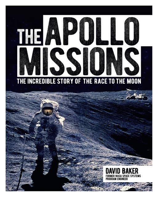 The Apollo Missions: The Incredible Story of the Race to the Moon