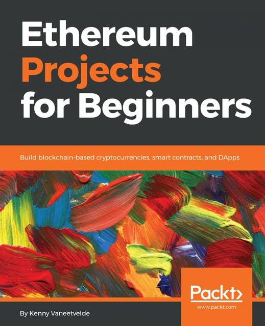 Ethereum Projects for Beginners: Build blockchain-based cryptocurrencies, smart contracts, and DApps
