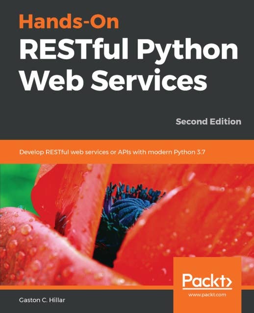 Hands-On RESTful Python Web Services: Develop RESTful web services or APIs with modern Python 3.7
