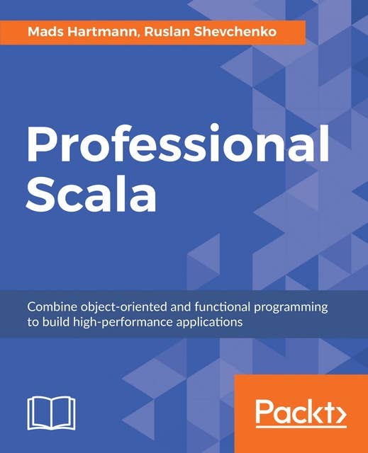 Professional Scala: Combine object-oriented and functional programming to build high-performance applications
