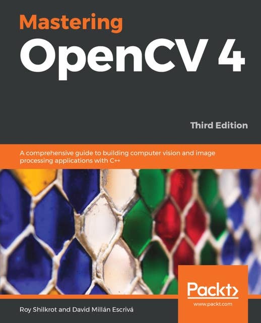 Mastering OpenCV 4: A comprehensive guide to building computer vision and image processing applications with C++
