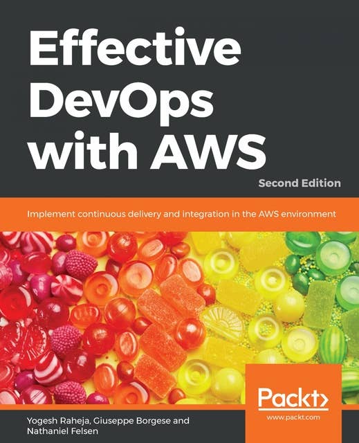 Effective DevOps with AWS: Implement continuous delivery and integration in the AWS environment, 2nd Edition