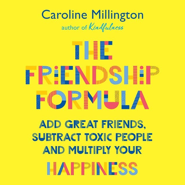 The Friendship Formula: Add great friends, subtract enemies and multiply your happiness